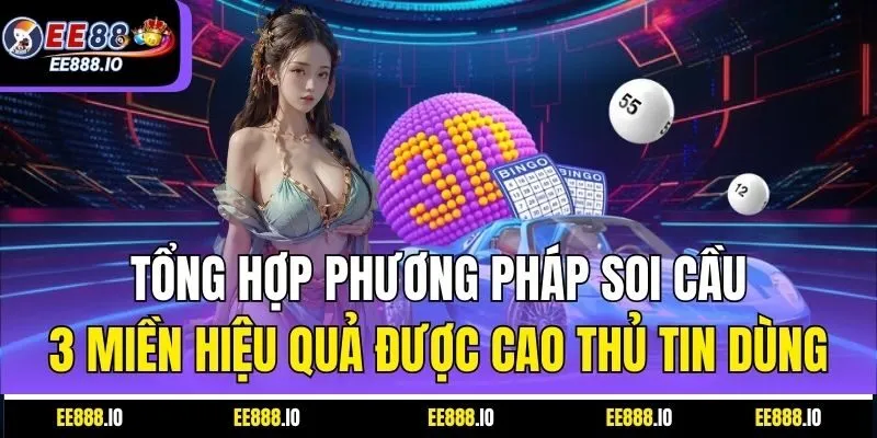 Tổng Hợp Phương Pháp Soi Cầu 3 Miền Hiệu Quả Được Cao Thủ Tin Dùng