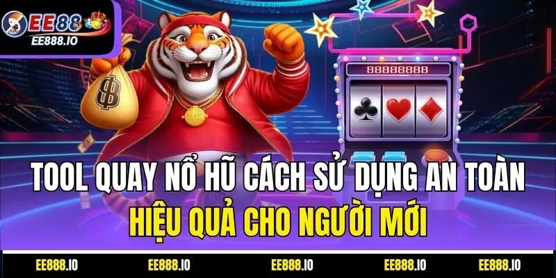 Tool Quay Nổ Hũ Cách Sử Dụng An Toàn, Hiệu Quả Cho Người Mới