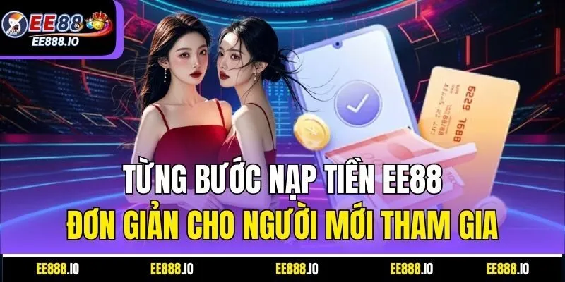 Từng Bước Nạp Tiền EE88 Đơn Giản Cho Người Mới Tham Gia